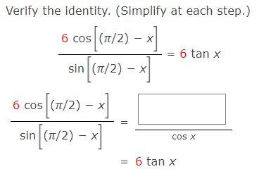 Verify the identity. (Simplify at each step.)
6 cos (T/2) – x
6 tan x
sin (1/2) – x
6 cos (T/2) – x
sin (T/2) – x
= 6 tan x
