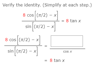 Verify the identity. (Simplify at each step.)
8 cos [cw/2) - x]
sin (T/2) – x
8 tan x
8 cos (ca/2) – x]
sin (7/2) – x
cos X
8 tan x
