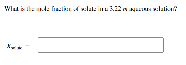 What is the mole fraction of solute in a 3.22 m aqueous solution?
X solute
