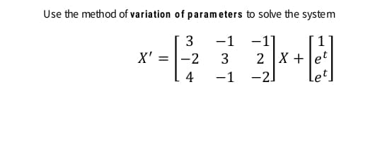Use the method of variation of parameters to solve the system
3
-1
-1°
1
2 X +Jet
-2)
X'
-2
3
%3D
4
-1
