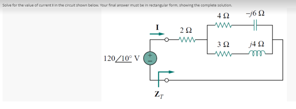 Solve for the value of current I in the circuit shown below. Your final answer must be in rectangular form, showing the complete solution.
4Ω
-j6 N
2Ω
3Ω
j4 N
120/10° V
