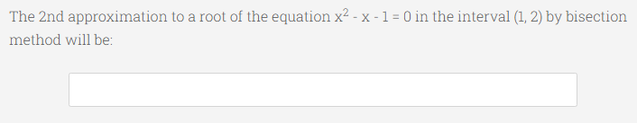 The 2nd approximation to a root of the equation x² - x - 1 = 0 in the interval (1, 2) by bisection
method will be:
