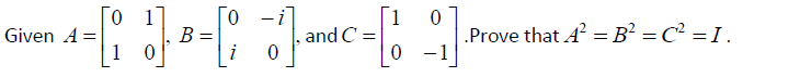 0.
Given A =
1
B =
and C =
.Prove that A? = B² = C² =I.
