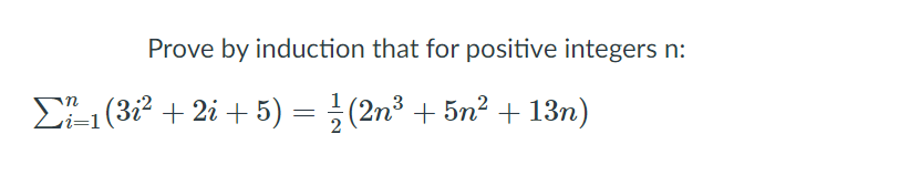 Prove by induction that for positive integers n:
E (312 + 2i + 5) = }(2n³ + 5n² + 13n)
