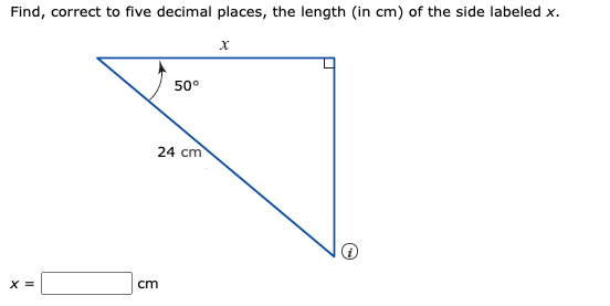 Find, correct to five decimal places, the length (in cm) of the side labeled x.
50°
24 cm
X =
cm
