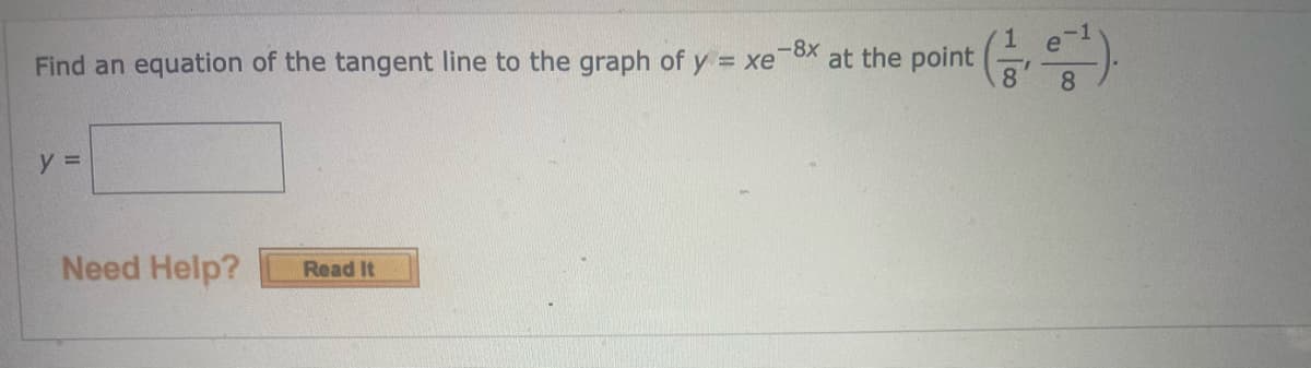 -8x
e
Find an equation of the tangent line to the graph of y = xe
at the point
8.
8
Need Help?
Read It
