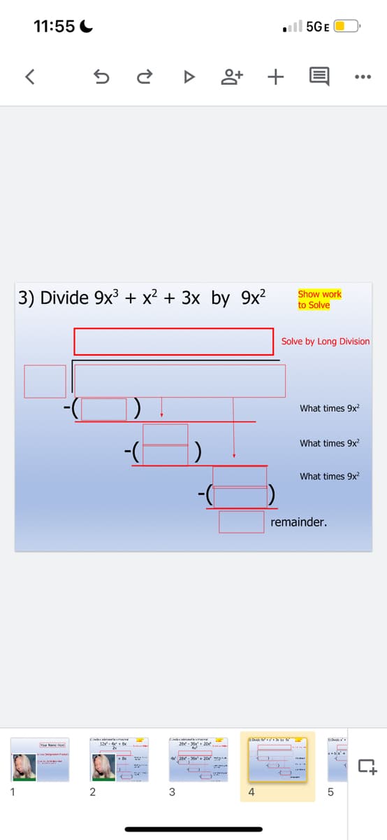 11:55 C
l 5GE
3) Divide 9x3 + x² + 3x by 9x?
Show work
to Solve
Solve by Long Division
What times 9x2
What times 9x?
What times 9x?
remainder.
De
1
3
4
5
