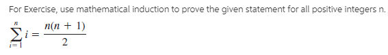 For Exercise, use mathematical induction to prove the given statement for all positive integers n.
Σί
n(n + 1)
