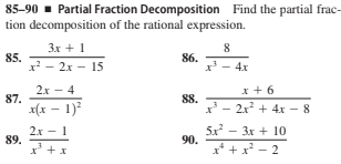 85-90 - Partial Fraction Decomposition Find the partial frac-
tion decomposition of the rational expression.
3x + 1
8
85.
x? - 2x - 15
86.
x - 4x
x + 6
- 2x + 4x - 8
2х — 4
87.
88.
x(x – 1)?
2х - 1
89.
x' + x
5x - 3x + 10
90.
x* + x - 2
