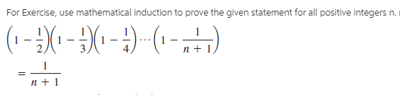For Exercise, use mathematical induction to prove the given statement for all positive integers n.
(1-)(--X-) -(--)
n + 1,
