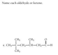 Name each aldehyde or ketone.
CH,
CH,
c. CH3-C-CH-CH-CH-C-H
ČH,

