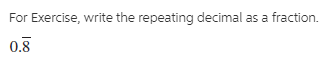 For Exercise, write the repeating decimal as a fraction.
0.8
