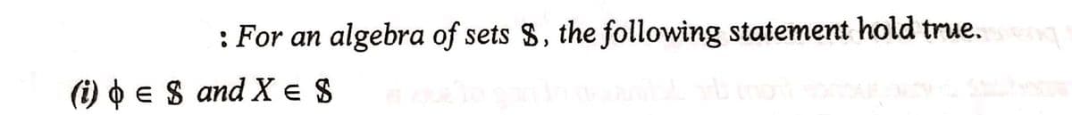 : For an algebra of sets $, the following statement hold true.
(i) = $ and X = $