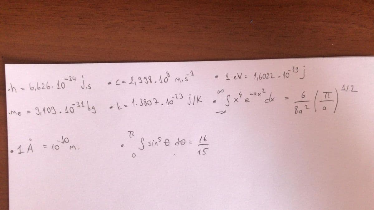 •c- 2,338.10 m.s?
-34
h - ** j.s
6,626. 10
•AeV= 1,6022- 10J
4/2
3,109.4034 Lg -k- 1.3807. 1023 j/K
•k=1.3807.1o
%3D
-me =
2.
-4
1 A
- 10
= 10
S sins o de = 16
%3D
15
