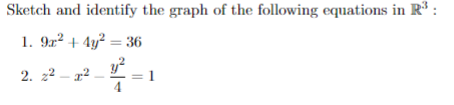 Sketch and identify the graph of the following equations in R³ :
1.9x² + 4y² = 36
2.22-2²
4