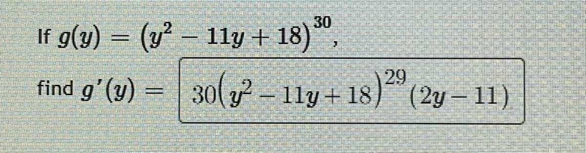 30
If g(y) = (y - 11ly + 18)
find g'(y) = 30(y – 1ly+18) )
29
(2y – 11)
