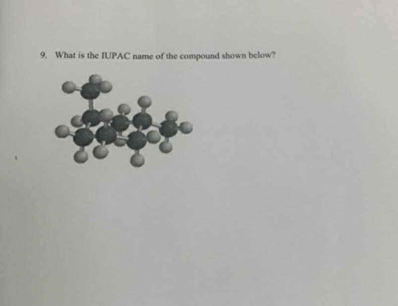 9. What is the IUPAC name of the compound shown below?
