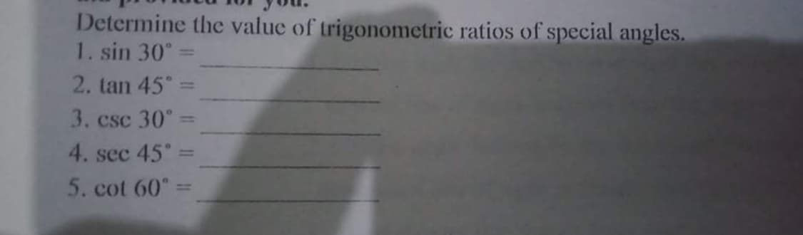 Determine the value of trigonometric ratios of special angles.
1. sin 30°
2. tan 45°
3. csc 30°
4. sec 45"
5. cot 60°
