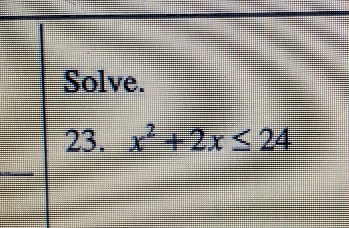 Solve.
23. x+2x < 24
