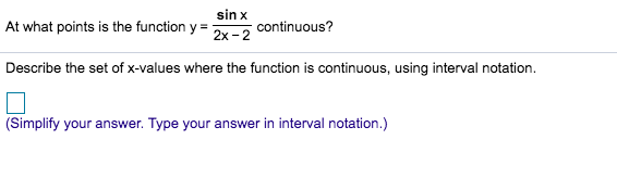 sin x
At what points is the function y
continuous?
Describe the set of x-values where the function is continuous, using interval notation.
(Simplify your answer. Type your answer in interval notation.)
