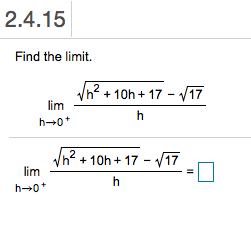 2.4.15
Find the limit.
h +10h+ 17 - V17
lim
2
h 0
h2+10h17 /17
lim
h
h 0
II
