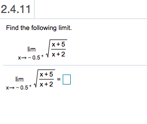 2.4.11
Find the following limit.
x+5
lim
x+2
x 0.5
x+5
lim
x0.5 x +2
