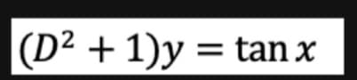 (D²+1)y= tan x