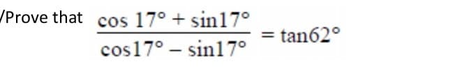 Prove that cos 17° + sin17°
tan62°
cos17° – sin17°
