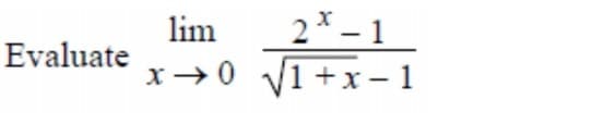 lim
2* – 1
Evaluate
x→0 v1+x– 1
|1+x-1
