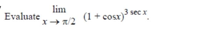 lim
3 sec x
(1 + cosx)
Evaluate
x→ T/2
