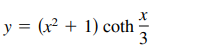 y = (x² + 1) coth
3
