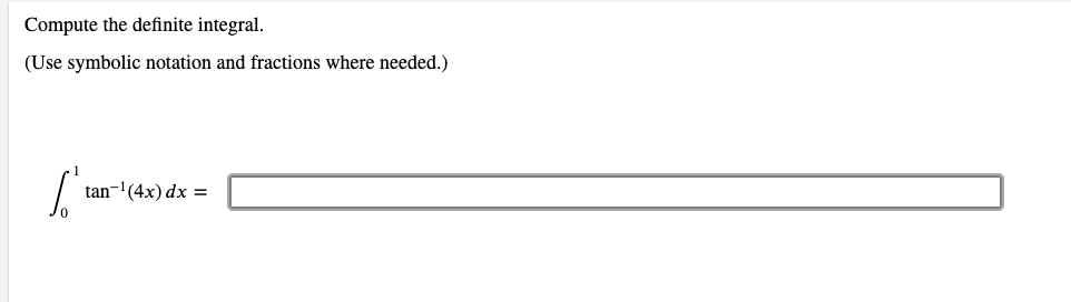 Compute the definite integral.
(Use symbolic notation and fractions where needed.)
tan-'(4x) dx =
