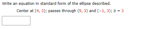 Write an equation in standard form of the ellipse described.
Center at (4, 3); passes through (9, 3) and (-1, 3); b = 3
