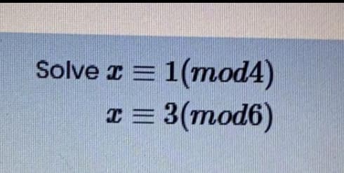 Solve I = 1(mod4)
I = 3(mod6)
