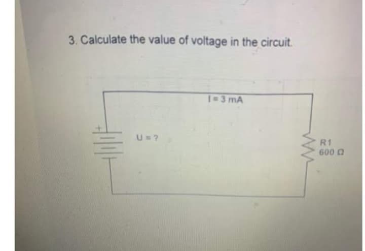 3. Calculate the value of voltage in the circuit.
U=?
1=3 mA
www
R1
600 2