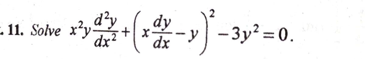 3,22 + (x − y )³²-
dy
dx
dx²
11. Solve x²yd²y
-y-3y² = 0.