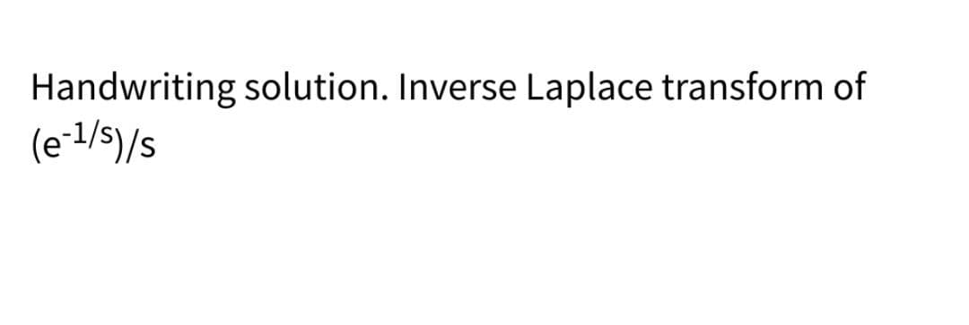 Handwriting solution. Inverse Laplace transform of
(e-1/s)/s