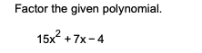 Factor the given polynomial.
15x2 +7x-4
