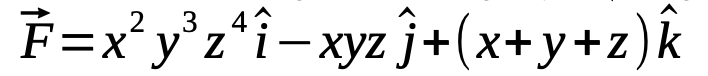 2 3
F=x²y³z¹Î-xyz j+(x+y+z)k