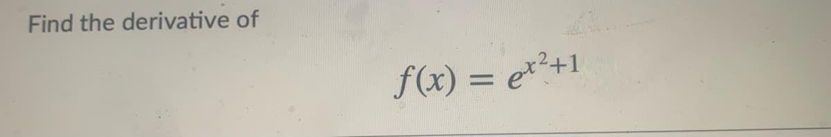 Find the derivative of
f(x) = e**+1
%3D
