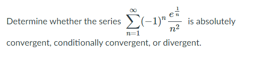 Determine whether the series
is absolutely
n2
convergent, conditionally convergent, or divergent.
n=1
