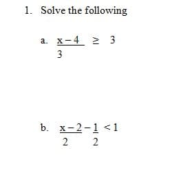1. Solve the following
a. x-4 2 3
3
b. x-2-1 < 1
2 2
