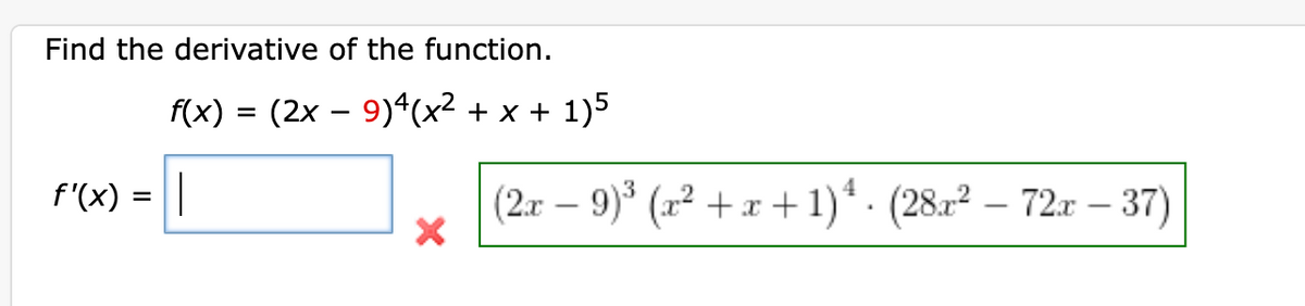 Find the derivative of the function.
f'(x)
=
f(x) = (2x − 9)4(x² + x + 1)5
I
X
(2x − 9)³ (x²+x+1)¹ · (28x² – 72x − 37)
-