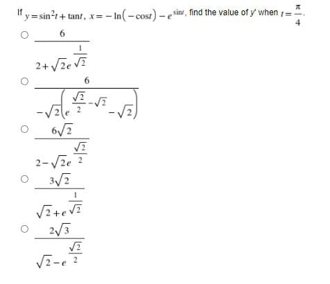If
"y=sin?t+ tant, x=- In(- cost) – e sinr, find the value of y when =
2+ Vze V?
6
2-Vze ?
2/3
