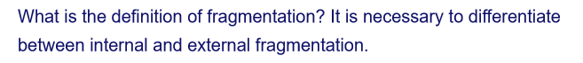 What is the definition of fragmentation? It is necessary to differentiate
between internal and external fragmentation.