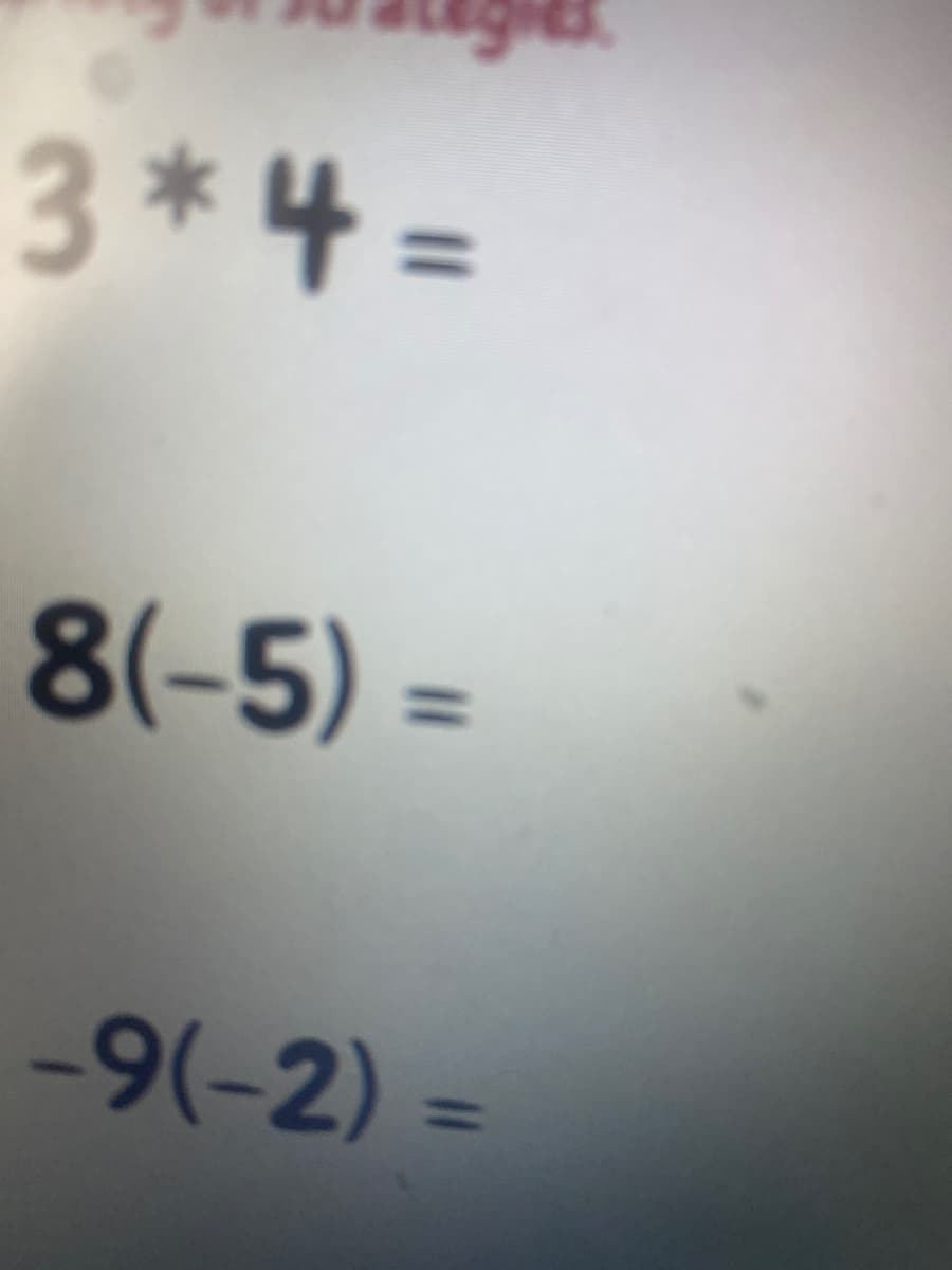 3*4 =
8(-5) =
%3D
-9(-2) =
%3D
