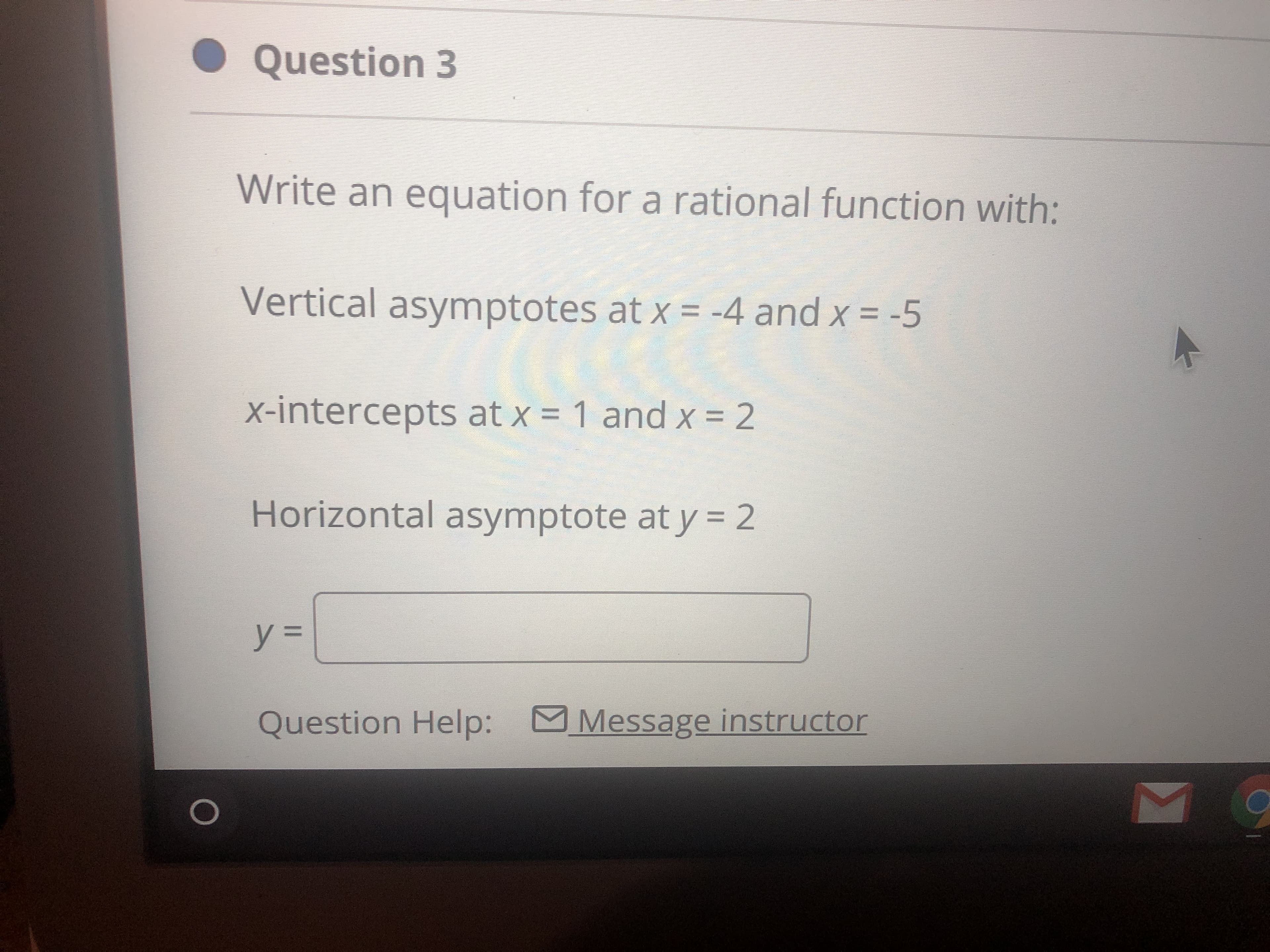 Write an equation for a rational function with:
Vertical asymptotes at x = -4 and x = -5
