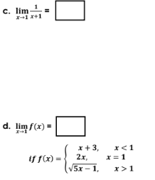 c. lim
-1 +1
d. lim f(x) =
x + 3,
2х,
x<1
if f(x) =
X = 1
(V5x – 1,
/5х -
x>1
