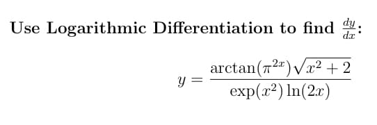 Use Logarithmic Differentiation to find
dx
arctan(T2") Vx² + 2
exp(x²) ln(2x)
