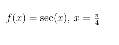 f (x) = sec(x),
x =
4
